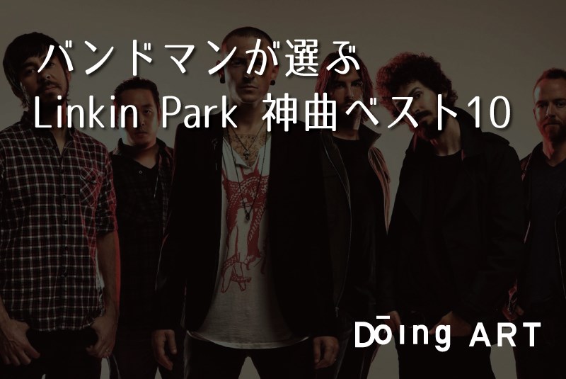 バンドマンが選ぶlinkin Park神曲ベスト10 Doing Art