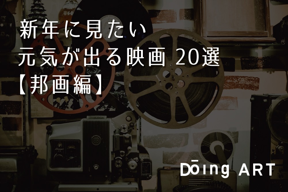 新年に見たい 元気が出るおすすめ映画 選 邦画編 Doing Art