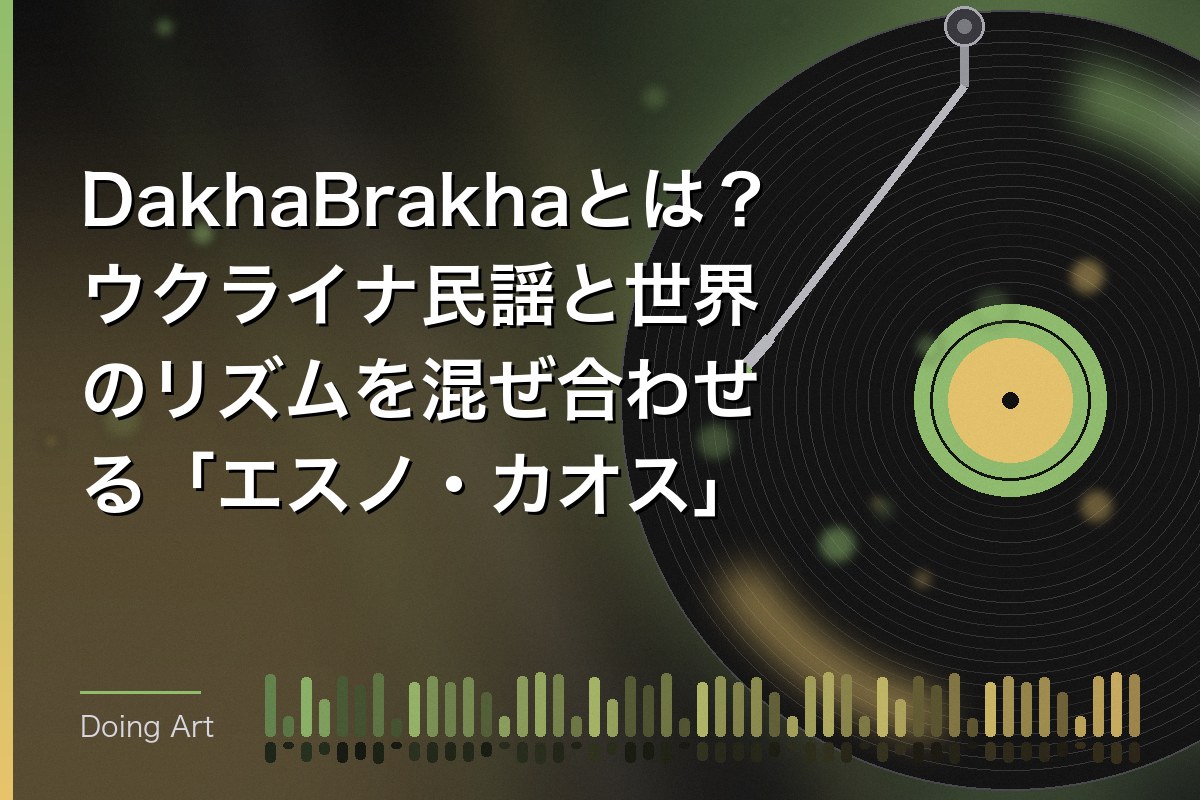 DakhaBrakhaとは？ウクライナ民謡と世界のリズムを混ぜ合わせる「エスノ・カオス」