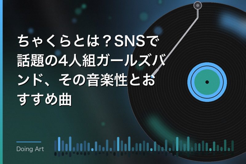 ちゃくらとは？SNSで話題の4人組ガールズバンド、その音楽性とおすすめ曲