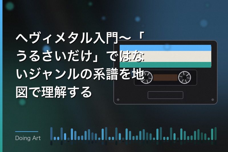 ヘヴィメタル入門〜「うるさいだけ」ではないジャンルの系譜を地図で理解する