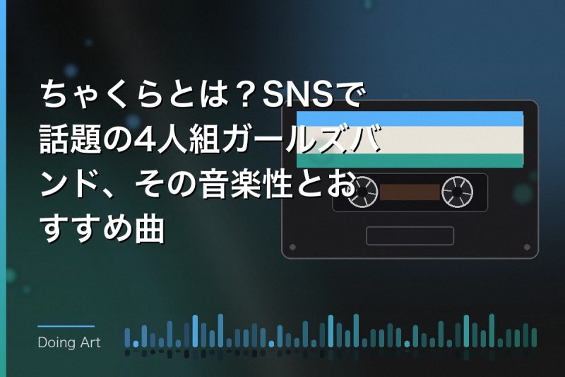 ちゃくらとは？SNSで話題の4人組ガールズバンド、その音楽性とおすすめ曲