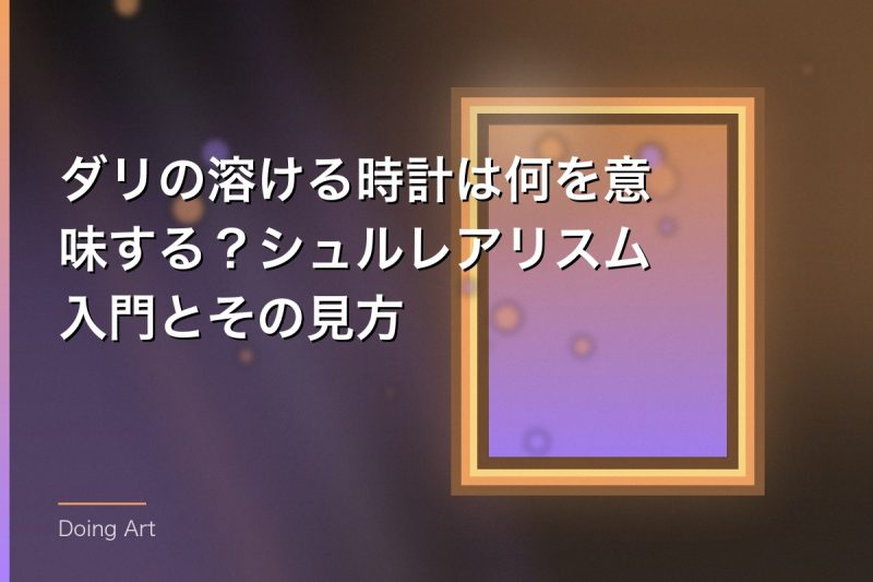 ダリの溶ける時計は何を意味する?シュルレアリスム入門とその見方